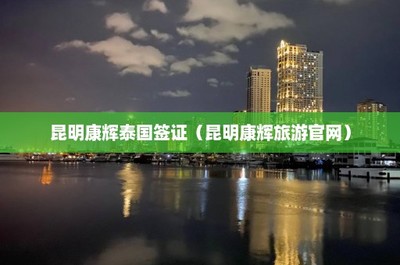 昆明康辉泰国(昆明康辉旅游官网)